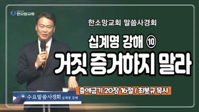 십계명 강해⑩ ＂거짓 증거하지 말라＂ ｜ 한소망교회, 최봉규 목사.